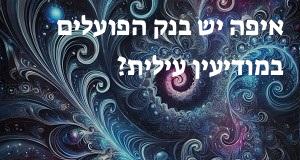 איפה יש בנק הפועלים במודיעין עילית? הנה המפה עם כתובות ומיקומים!