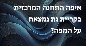 איפה התחנה המרכזית בקריית גת נמצאת על המפה? יש תשובה!