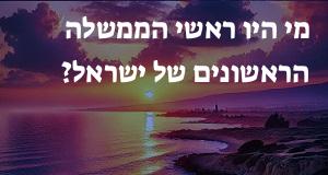 מי היו ראשי הממשלה הראשונים של ישראל?