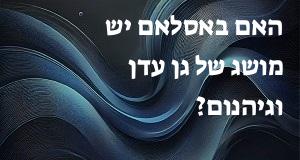 האם באסלאם יש מושג של גן עדן וגיהנום?