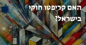האם קריפטו חוקי בישראל?