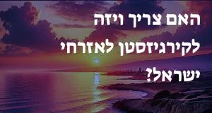האם צריך ויזה לקירגיזסטן לאזרחי ישראל?