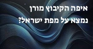 איפה הקיבוץ מורן נמצא על מפת ישראל? הנה המיקום המדוייק! 